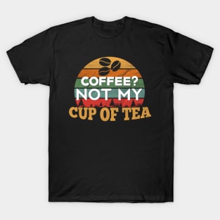 Coffee? Not my Cup of Tea T-Shirt